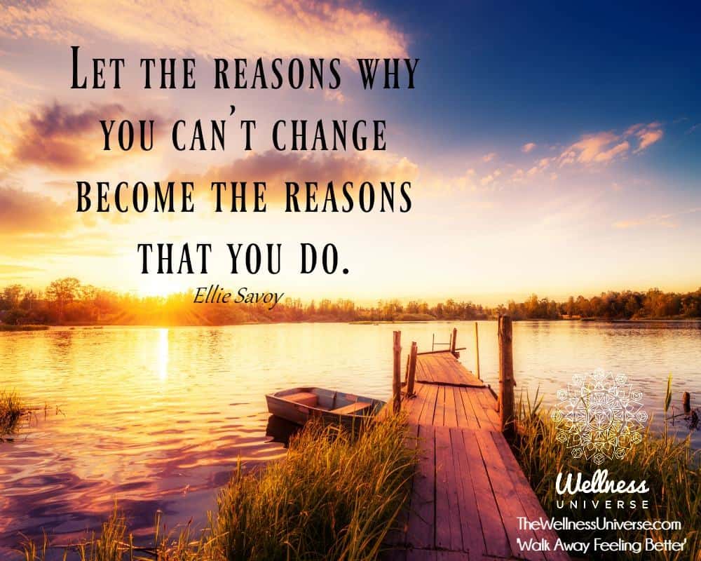 Let the reasons why you can’t change become the reasons that you do. ~@elliesavoy shutterstock