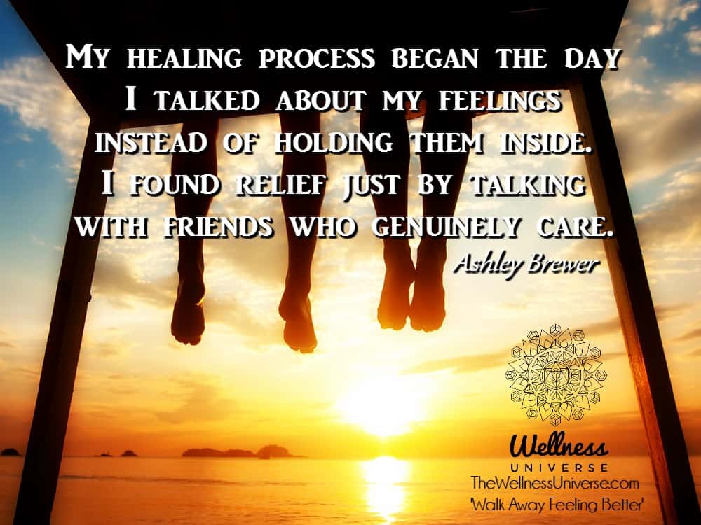My healing process began the day I talked about my feelings instead of holding them inside. I found