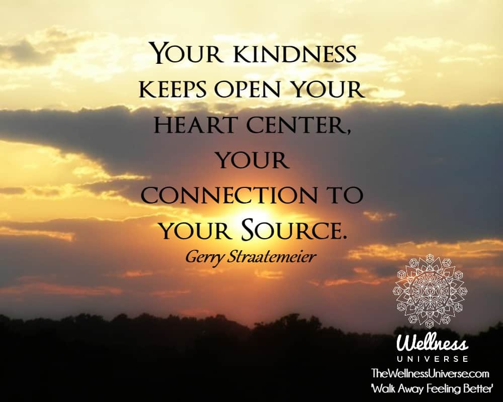 Your kindness keeps open your heart center, your connection to your Source. ~@gerrystraatemeier #WUW