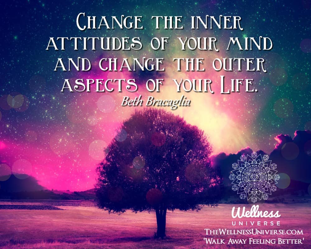 Change the inner attitudes of your mind and change the outer aspects of your Life. ~@bethbracaglia #