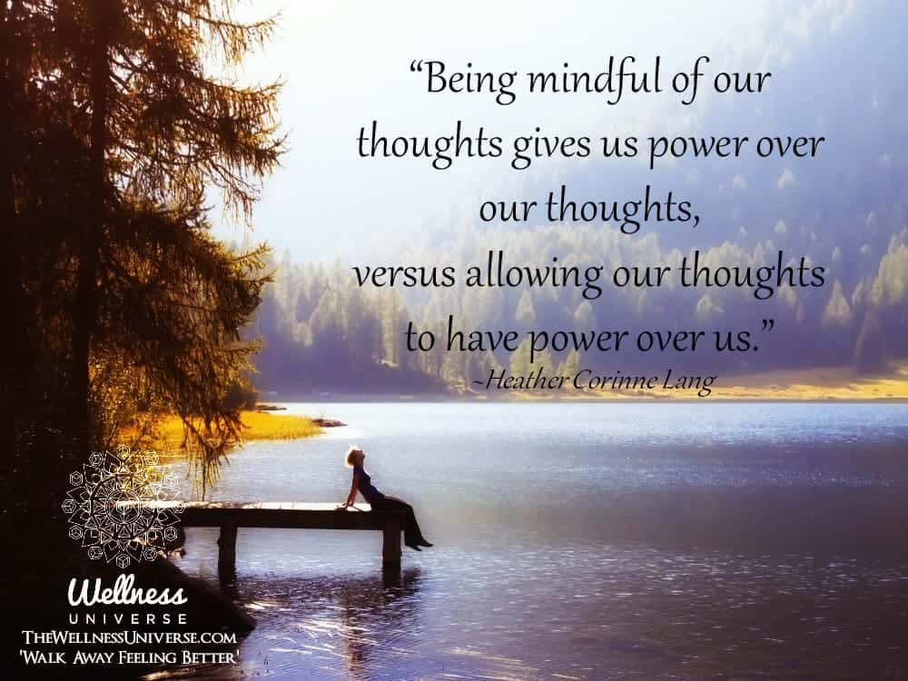 âBeing mindful of our thoughts gives us power over our thoughts, versus allowing our thoughts to h