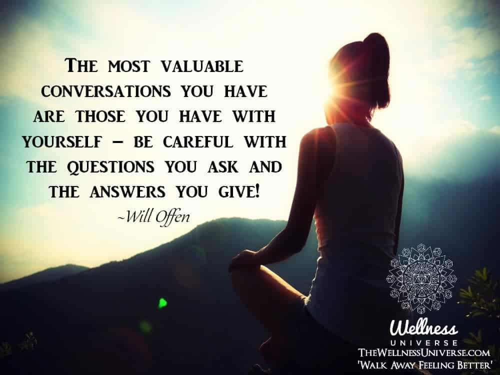 The most valuable conversations you have are those you have with yourself – be careful with the qu