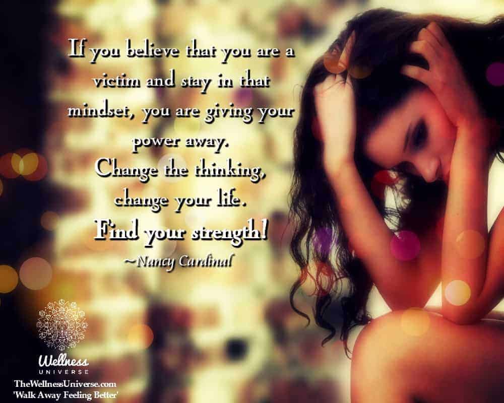 If you believe that you are a victim and stay in that mindset, you are giving your power away. Chang