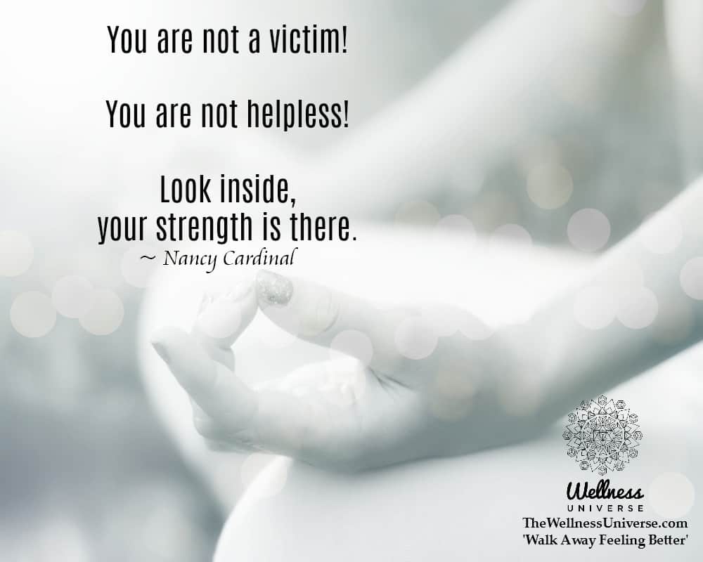 You are not a victim! You are not helpless! Look inside, your strength is there. ~@NancyCardinal #WU