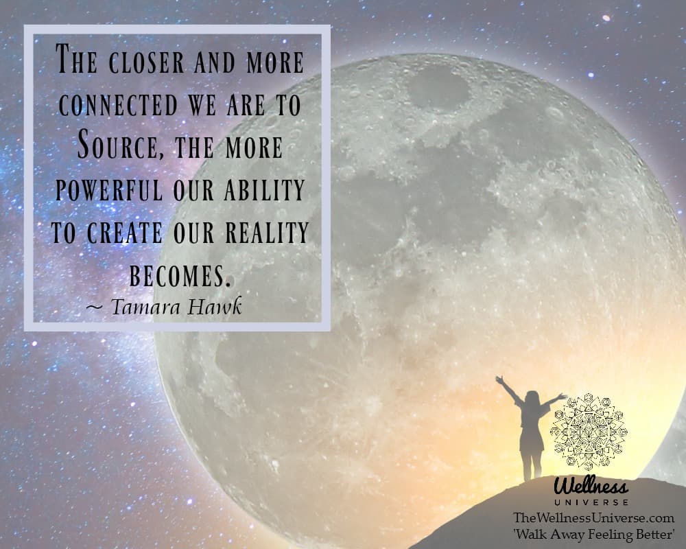 The closer and more connected we are to Source, the more powerful our ability to create our reality