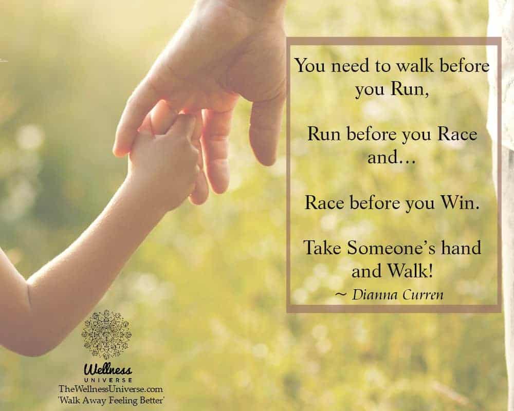 You need to walk before you Run, Run before you Race and… Race before you Win. Take Someone’s ha