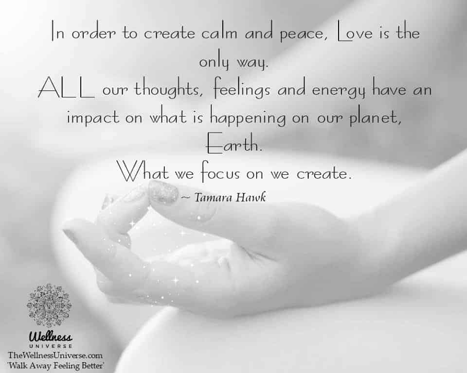 “In order to create calm and peace, Love is the only way. ALL our thoughts, feelings and energ
