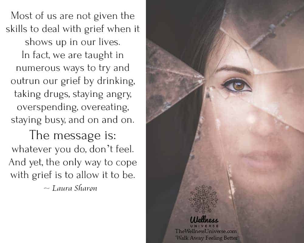 Most of us are not given the skills to deal with grief when it shows up in our lives. In fact, we ar
