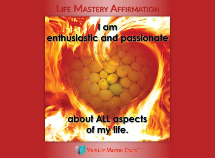 Life Mastery Affirmation: I am enthusiastic and passionate about ALL aspects of my life. https://lif