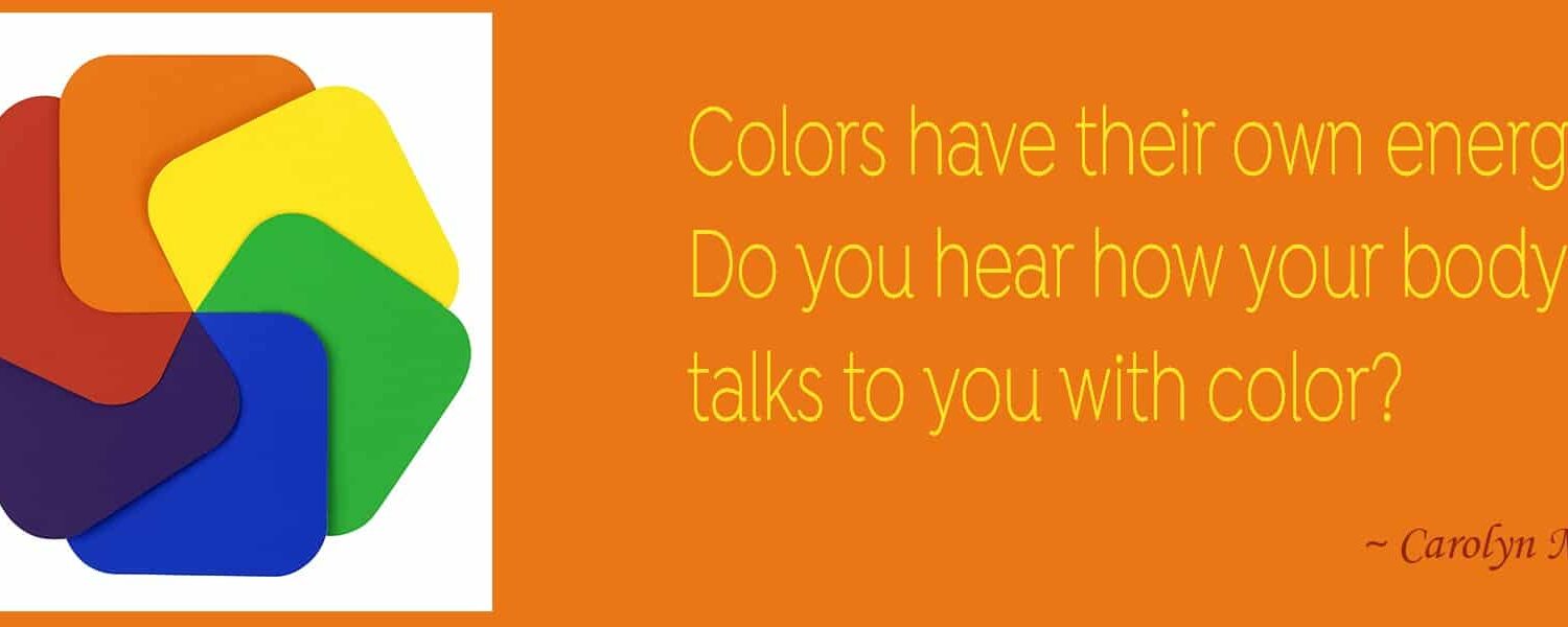 Colors have their own energy.&nbsp;Do you hear how your body&nbsp;talks to you with color?