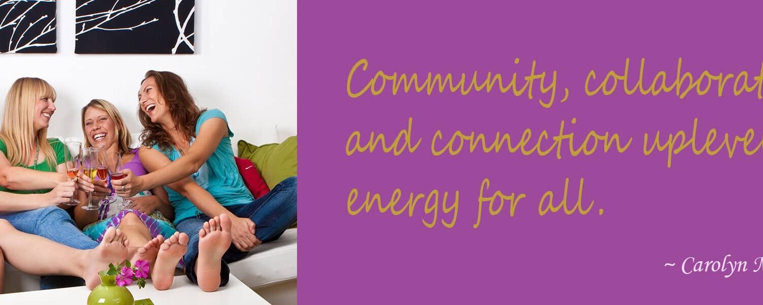 Community, collaboration, and connection uplevel the energy for all.