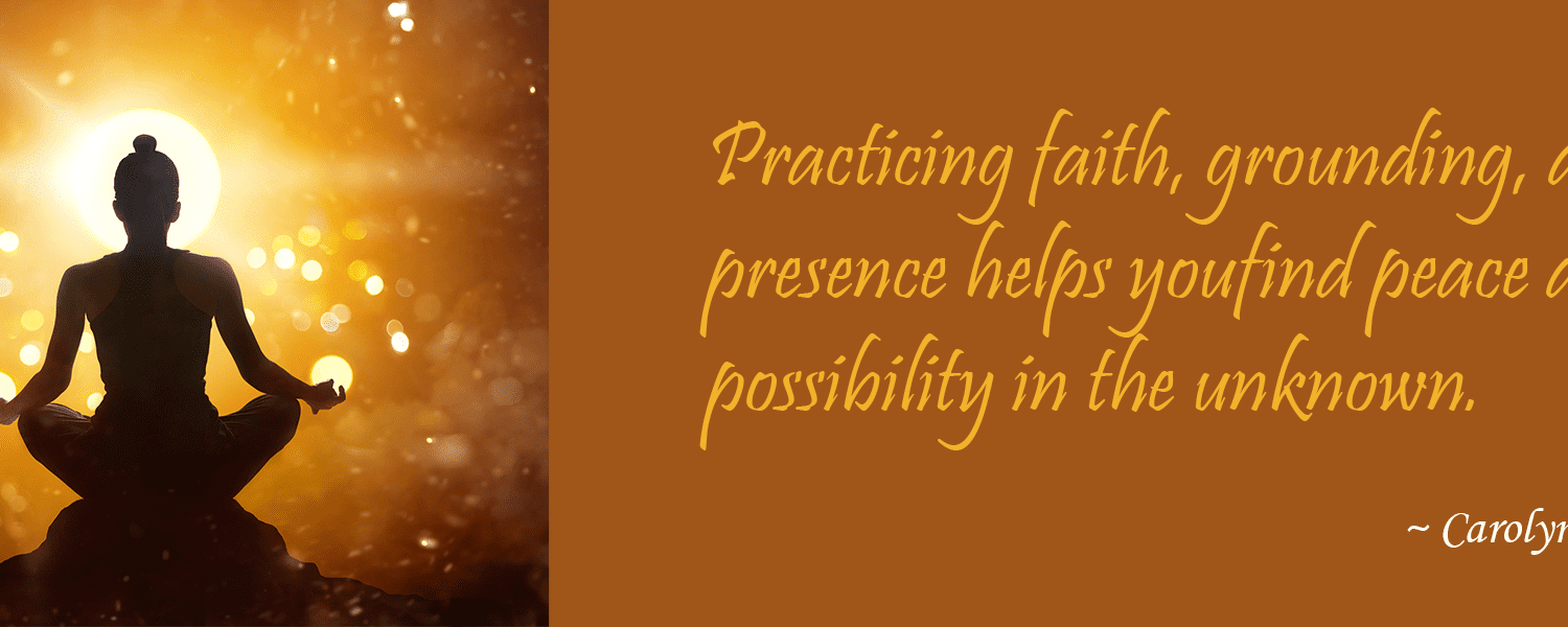 Practicing faith, grounding, and presence helps you find peace and possibility in the unknown.