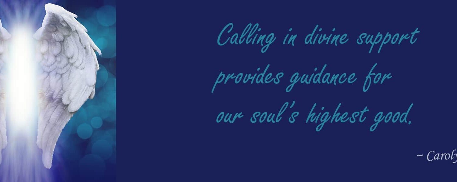 Calling in divine support&nbsp;provides guidance for&nbsp;our soul’s highest good.