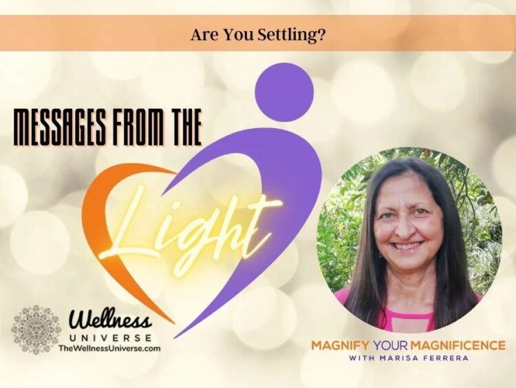 Messages from the Light – Are You Settling? What would you do if you knew you could not fail? 