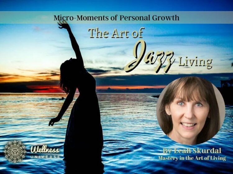 Jazz Living: Micro-Moments of Personal Growth Personal growth is subjective and incremental. When ha