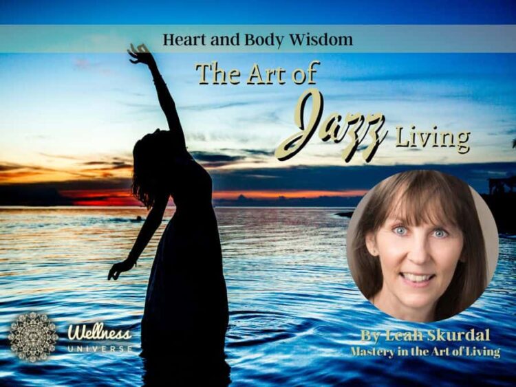 Jazz Living: Heart and Body Wisdom Trusting that you know what you know, builds your self-esteem. Li