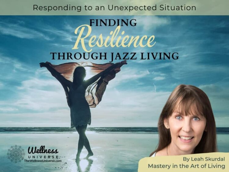 Jazz Living – Responding to an Unexpected Situation By Leah Skurdal @leahskurdal Responding gracef