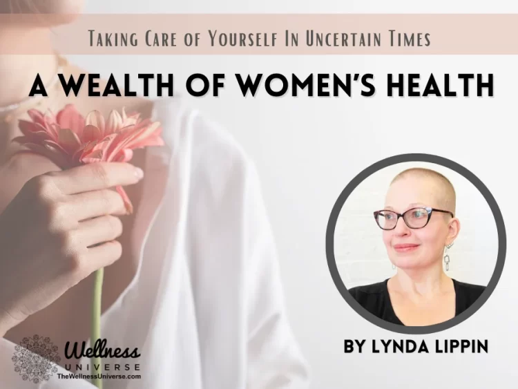 A Wealth of Women’s Health – Taking Care of Yourself In Uncertain Times By Lynda Lippin @lyn