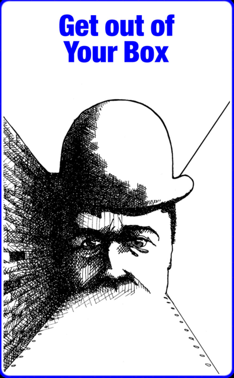 “Today’s a great day to experiment with a nonsensical solution.” Get Out Of Your Box – C