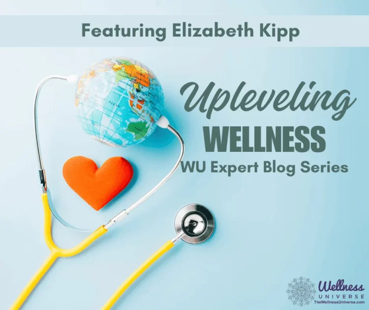 Upleveling Wellness Featuring Elizabeth Kipp By The Wellness Universe @thewellnessuniverse “Up