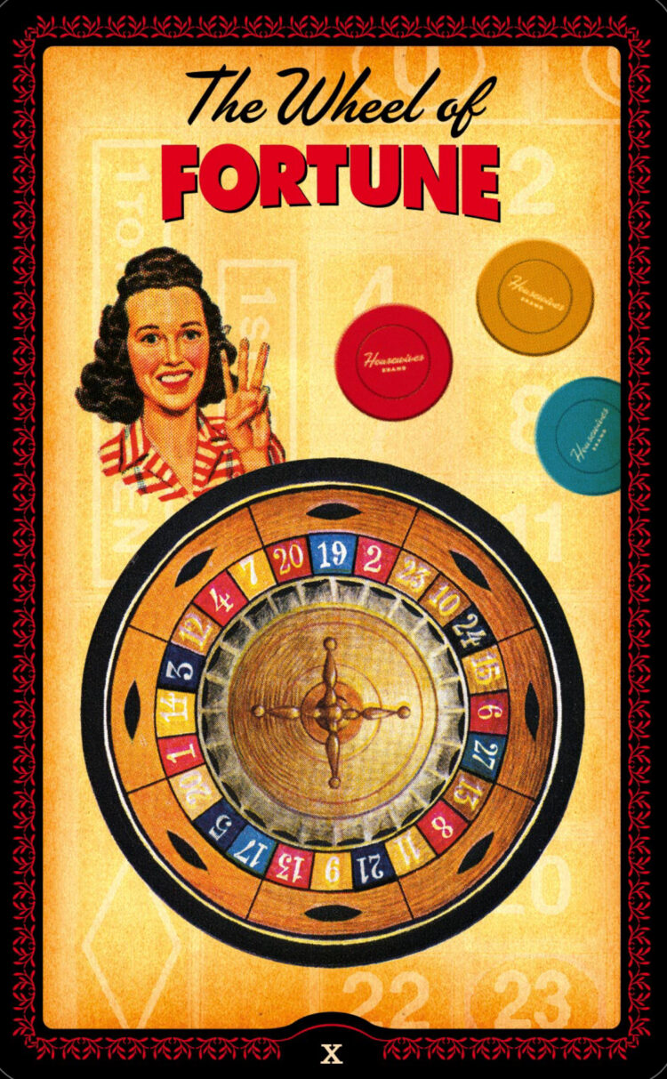 “Today’s a great day to make a BOLD move.” The Wheel Of Fortune – The HouseWives Tarot D